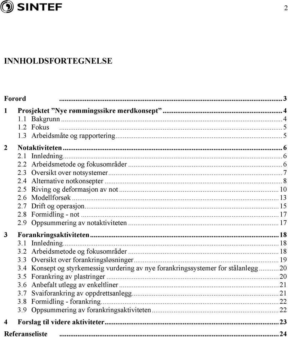 7 Drift og operasjon...15 2.8 Formidling - not...17 2.9 Oppsummering av notaktiviteten...17 3 Forankringsaktiviteten...18 3.1 Innledning...18 3.2 Arbeidsmetode og fokusområder...18 3.3 Oversikt over forankringsløsninger.