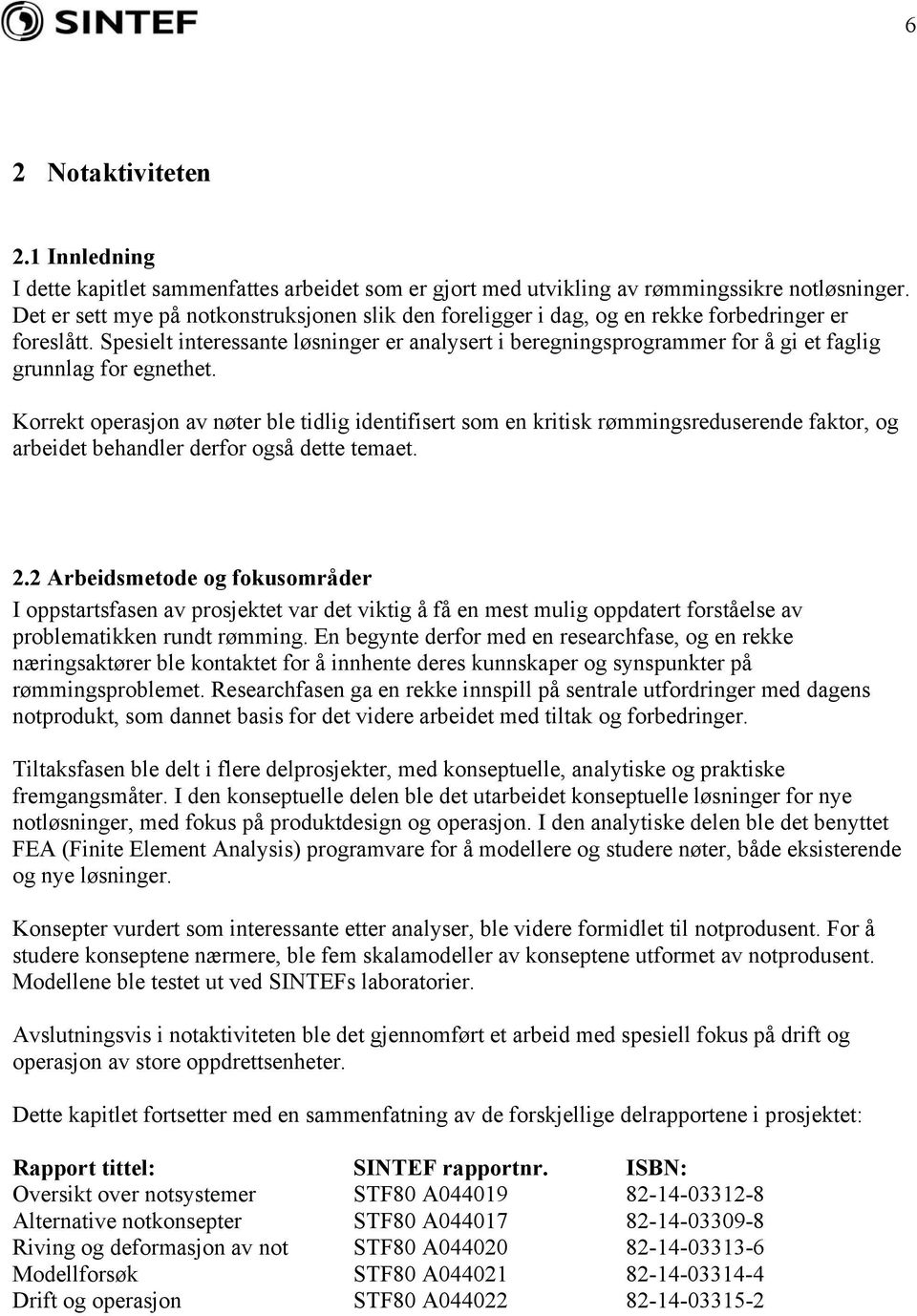 Spesielt interessante løsninger er analysert i beregningsprogrammer for å gi et faglig grunnlag for egnethet.