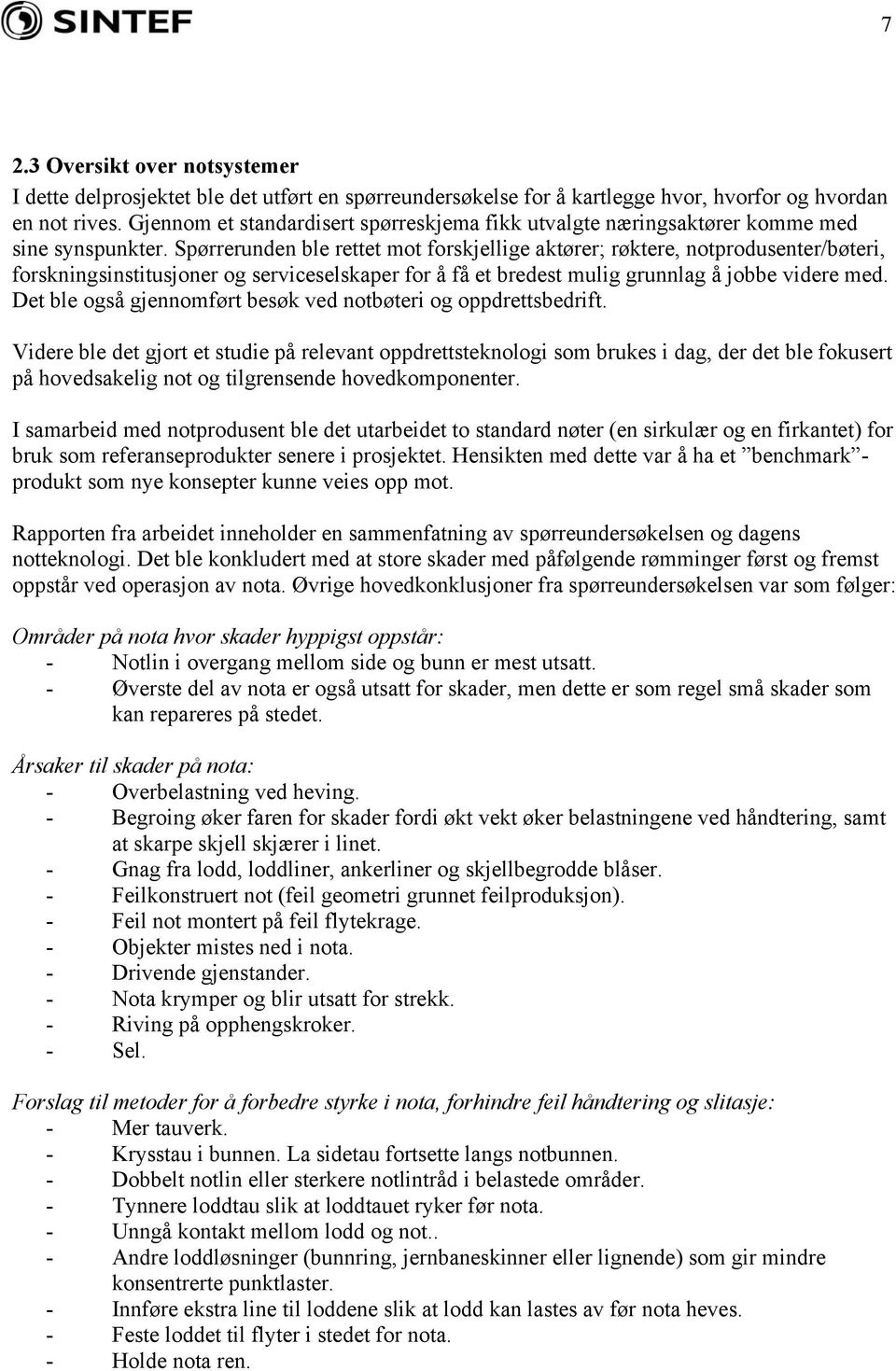 Spørrerunden ble rettet mot forskjellige aktører; røktere, notprodusenter/bøteri, forskningsinstitusjoner og serviceselskaper for å få et bredest mulig grunnlag å jobbe videre med.