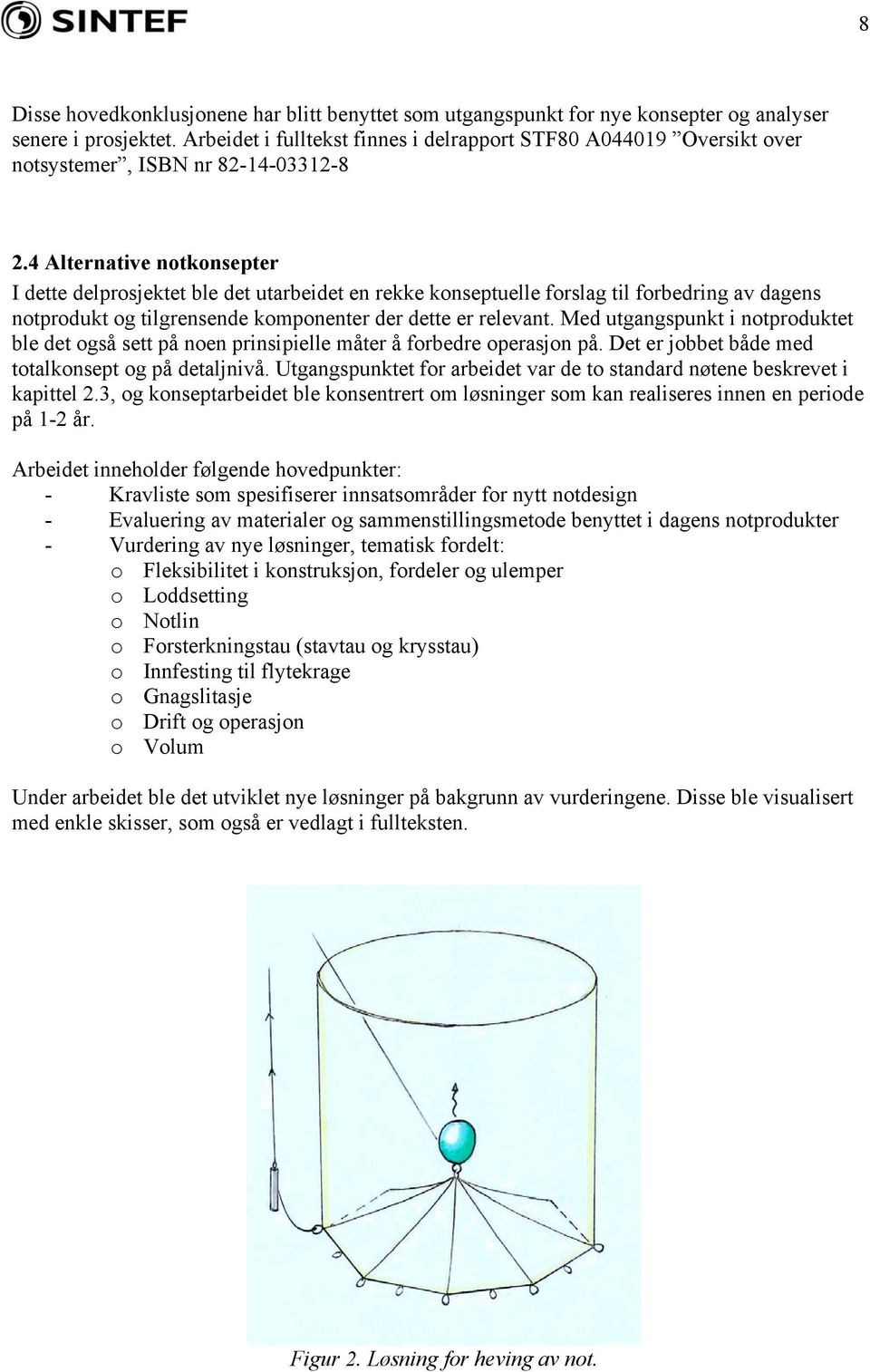 4 Alternative notkonsepter I dette delprosjektet ble det utarbeidet en rekke konseptuelle forslag til forbedring av dagens notprodukt og tilgrensende komponenter der dette er relevant.