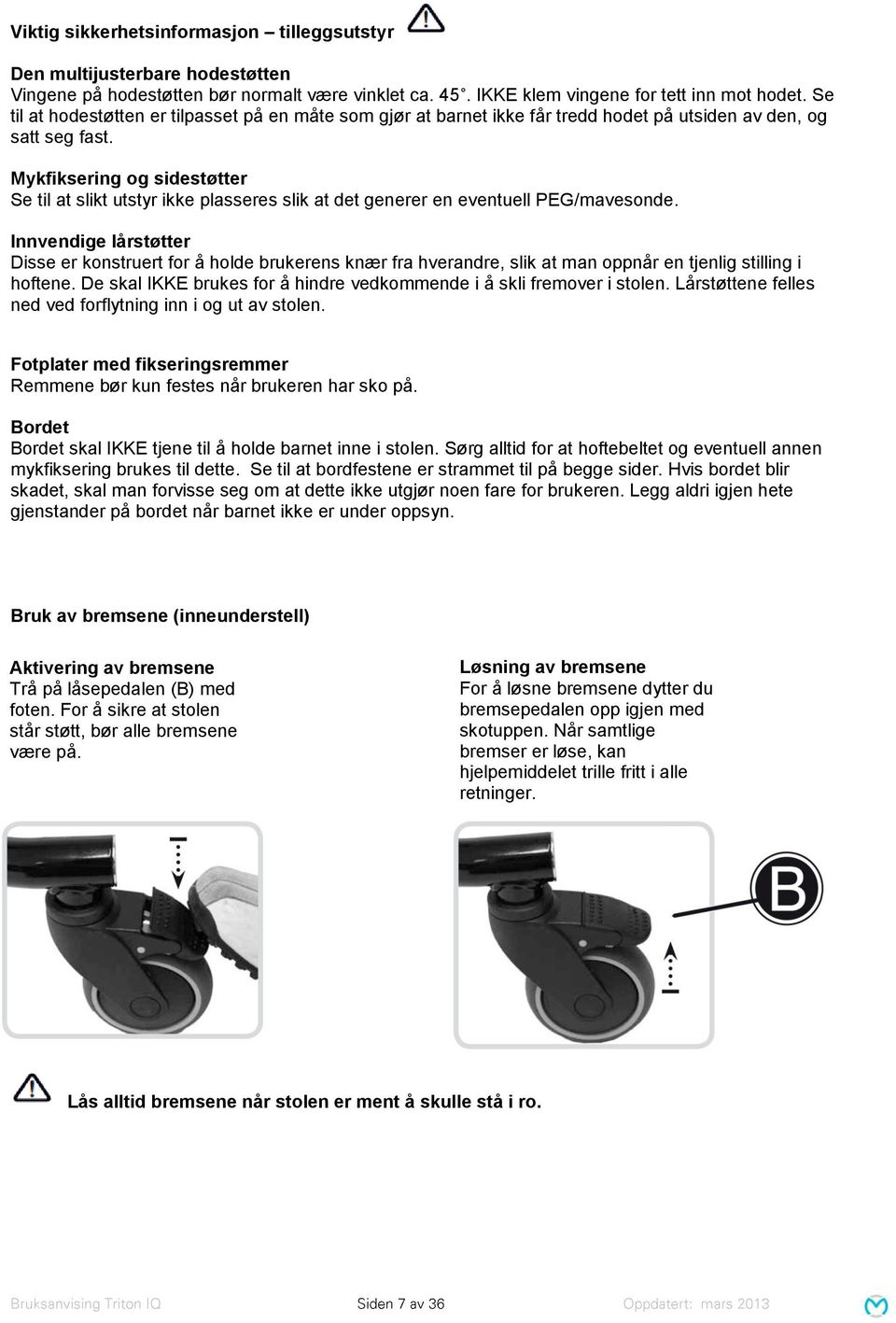 Mykfiksering og sidestøtter Se til at slikt utstyr ikke plasseres slik at det generer en eventuell PEG/mavesonde.