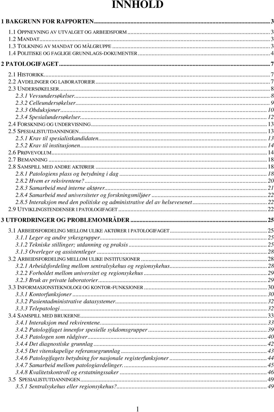 .. 12 2.4 FORSKNING OG UNDERVISNING... 13 2.5 SPESIALISTUTDANNINGEN... 13 2.5.1 Krav til spesialistkandidaten... 13 2.5.2 Krav til institusjonen... 14 2.6 PRØVEVOLUM... 14 2.7 BEMANNING... 18 2.