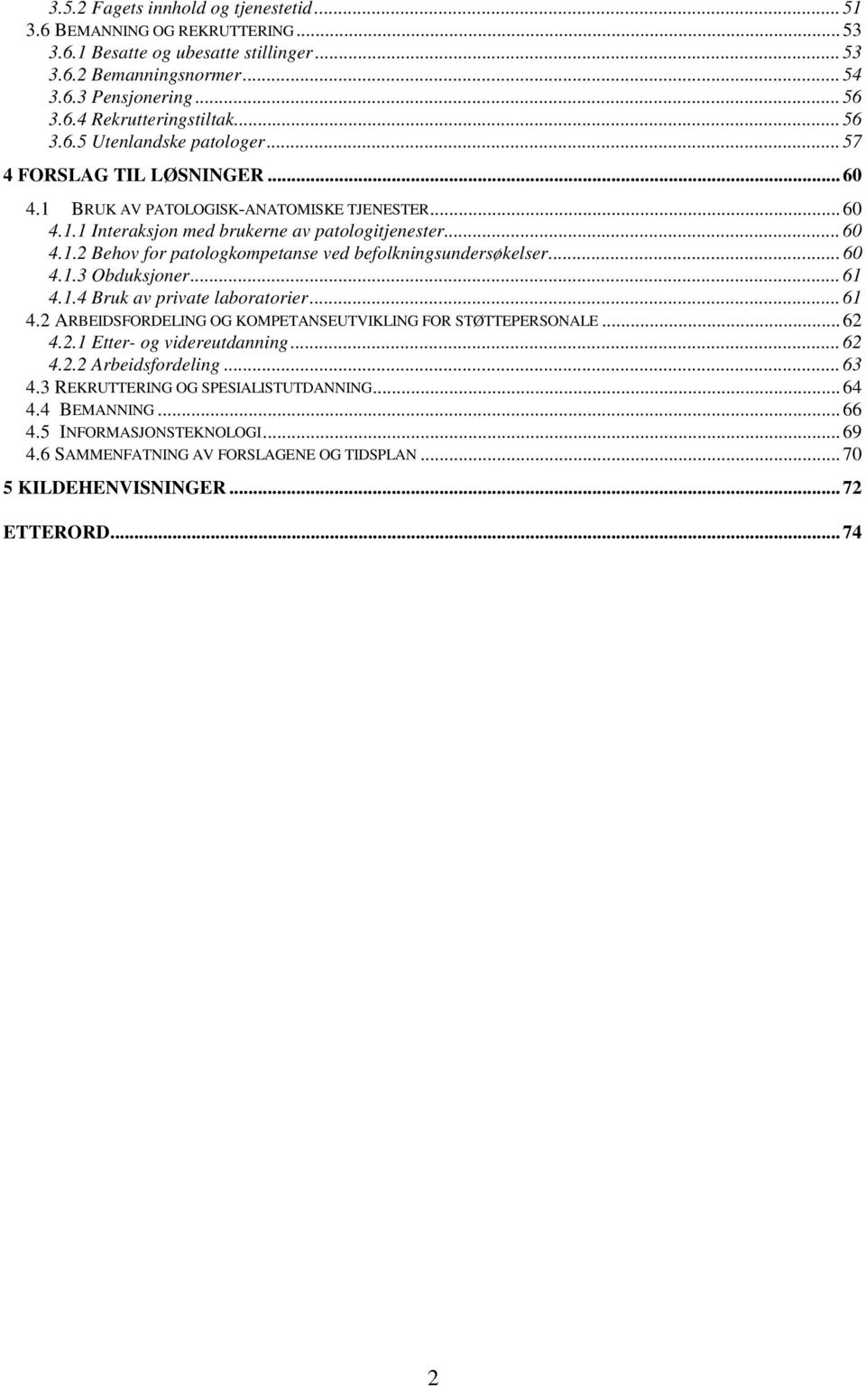 .. 60 4.1.3 Obduksjoner... 61 4.1.4 Bruk av private laboratorier... 61 4.2 ARBEIDSFORDELING OG KOMPETANSEUTVIKLING FOR STØTTEPERSONALE... 62 4.2.1 Etter- og videreutdanning... 62 4.2.2 Arbeidsfordeling.