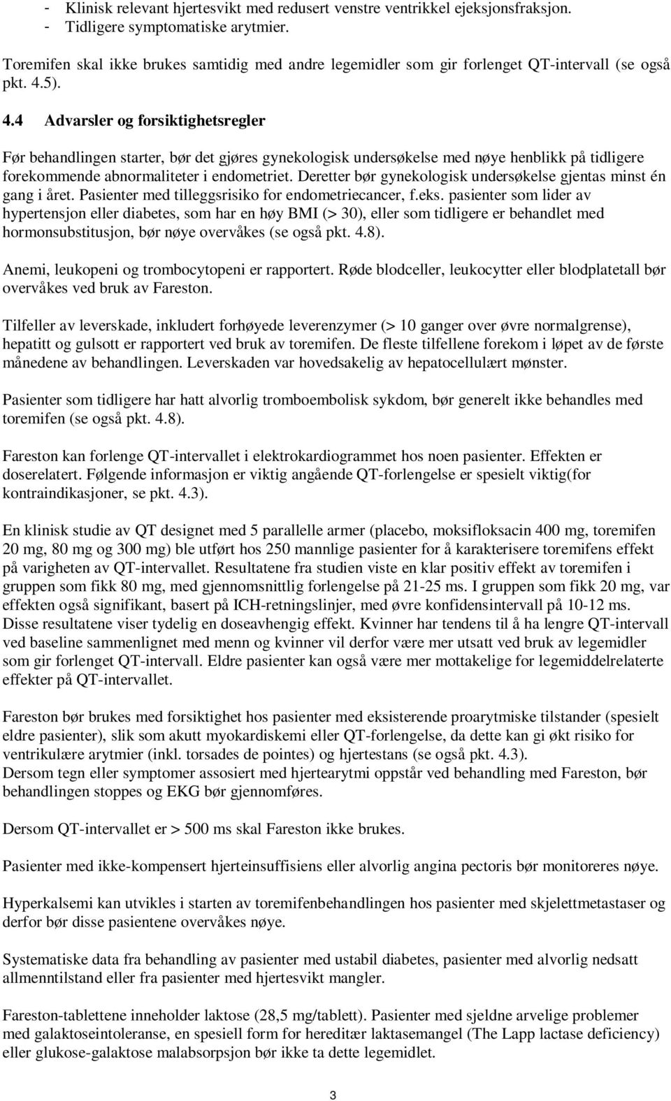 5). 4.4 Advarsler og forsiktighetsregler Før behandlingen starter, bør det gjøres gynekologisk undersøkelse med nøye henblikk på tidligere forekommende abnormaliteter i endometriet.