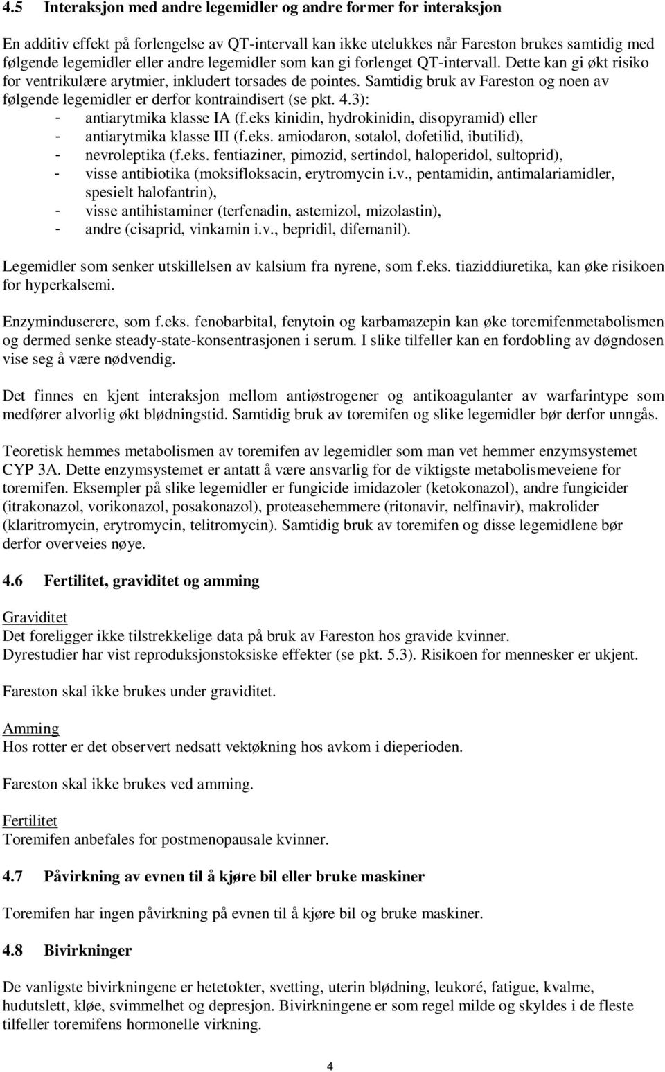 Samtidig bruk av Fareston og noen av følgende legemidler er derfor kontraindisert (se pkt. 4.3): - antiarytmika klasse IA (f.eks kinidin, hydrokinidin, disopyramid) eller - antiarytmika klasse III (f.