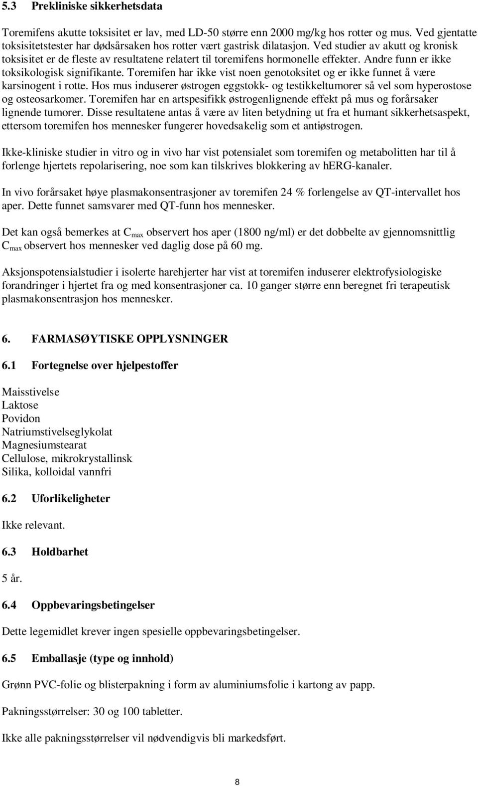 Andre funn er ikke toksikologisk signifikante. Toremifen har ikke vist noen genotoksitet og er ikke funnet å være karsinogent i rotte.