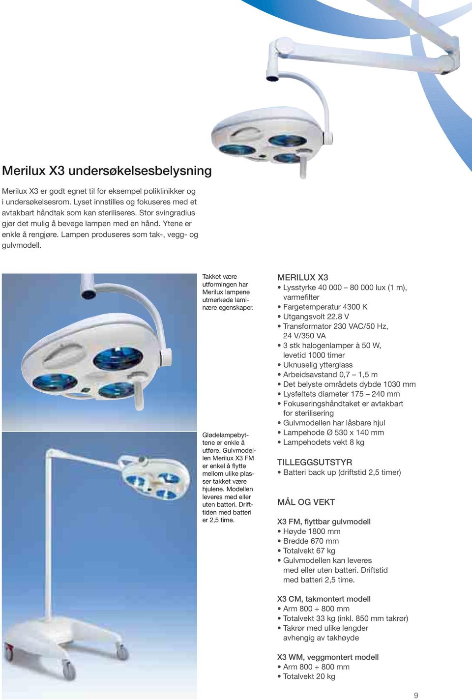 Takket være utformingen har Merilux lampene utmerkede laminære egenskaper. Glødelampebyttene er enkle å utføre. Gulvmodellen Merilux X3 FM er enkel å flytte mellom ulike plasser takket være hjulene.