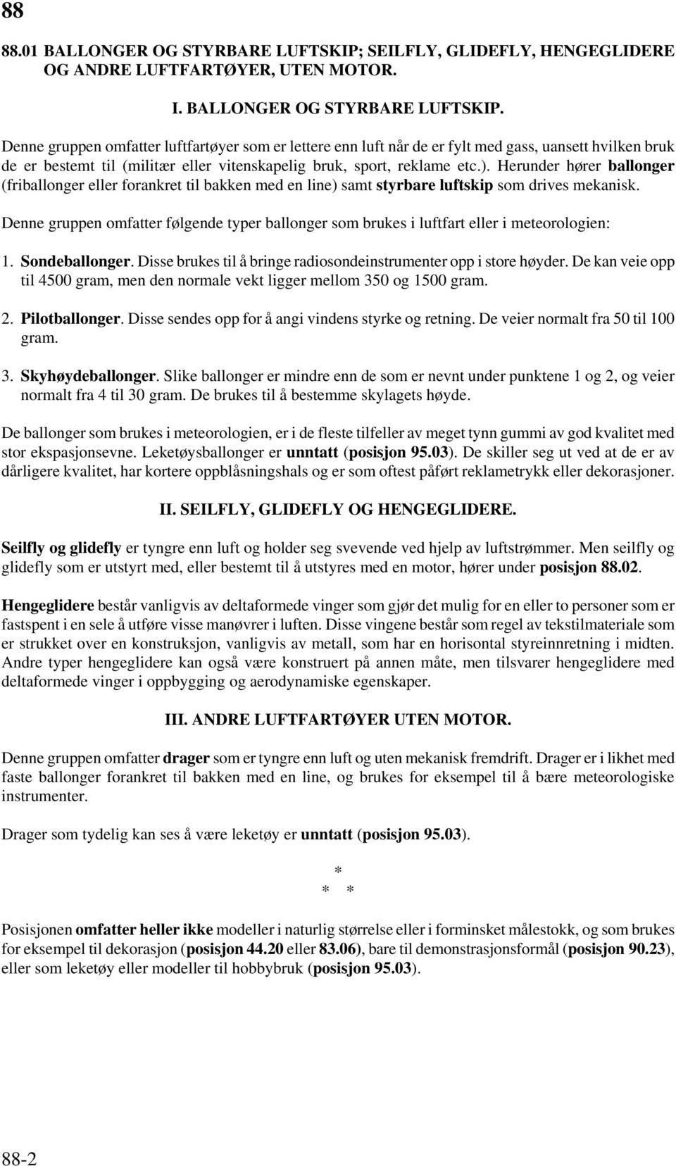 Denne gruppen omfatter luftfartøyer som er lettere enn luft når de er fylt med gass, uansett hvilken bruk de er bestemt til (militær eller vitenskapelig bruk, sport, reklame etc.).