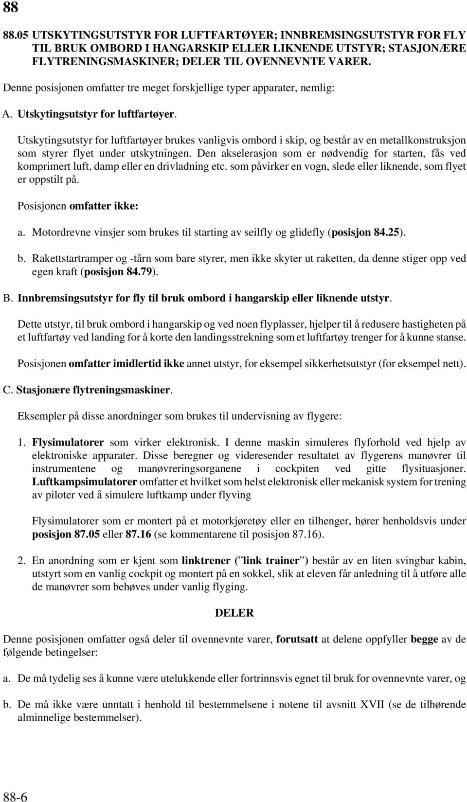 Utskytingsutstyr for luftfartøyer brukes vanligvis ombord i skip, og består av en metallkonstruksjon som styrer flyet under utskytningen.