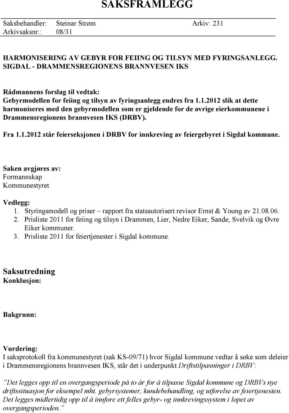 1.2012 slik at dette harmoniseres med den gebyrmodellen som er gjeldende for de øvrige eierkommunene i Drammensregionens brannvesen IKS (). Fra 1.1.2012 står feierseksjonen i for innkreving av feiergebyret i Sigdal kommune.