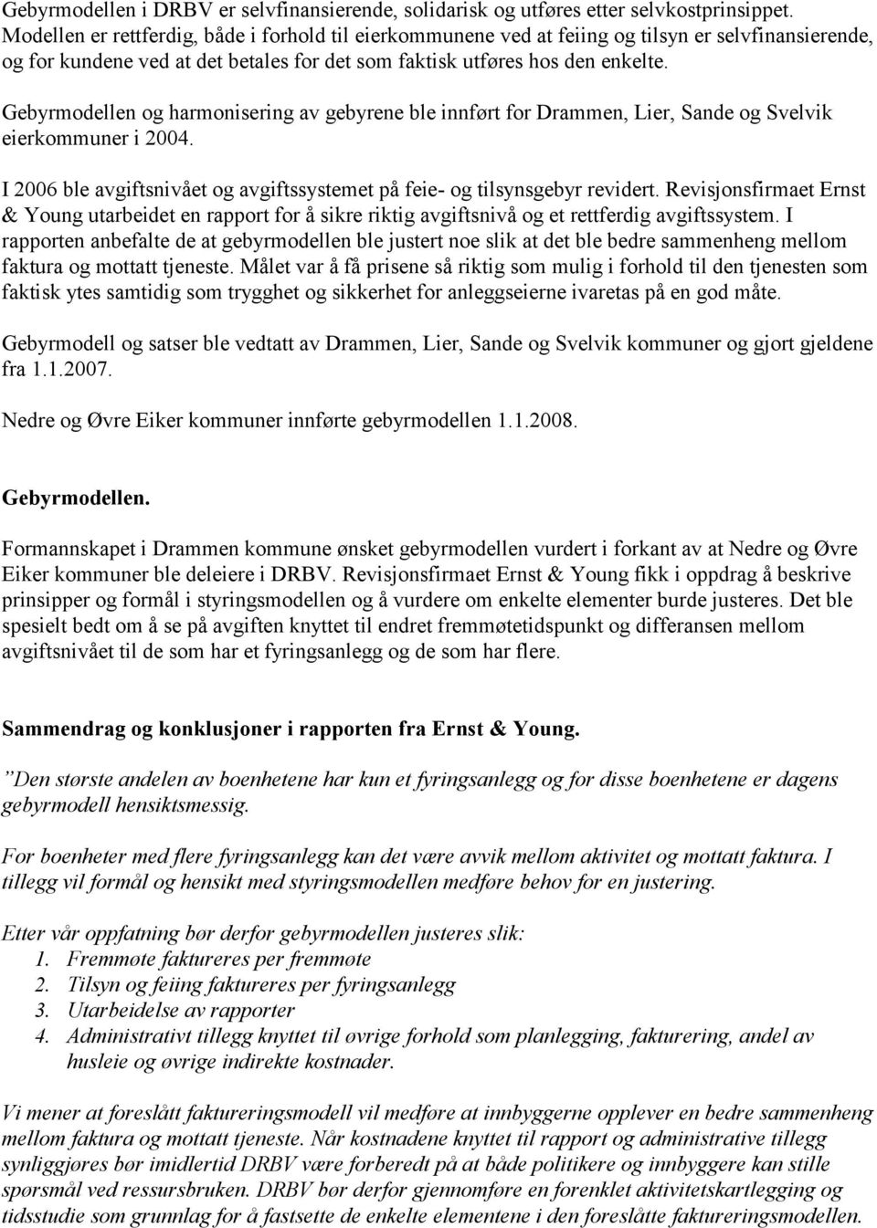 Gebyrmodellen og harmonisering av gebyrene ble innført for Drammen, Lier, Sande og Svelvik eierkommuner i 2004. I 2006 ble avgiftsnivået og avgiftssystemet på feie- og tilsynsgebyr revidert.