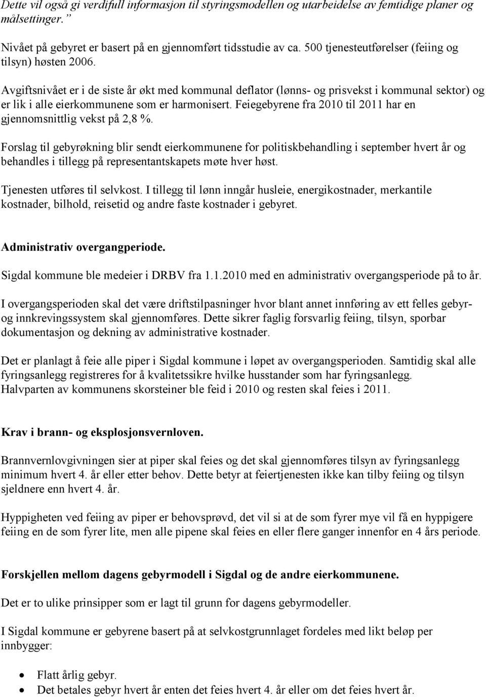 Avgiftsnivået er i de siste år økt med kommunal deflator (lønns- og prisvekst i kommunal sektor) og er lik i alle eierkommunene som er harmonisert.