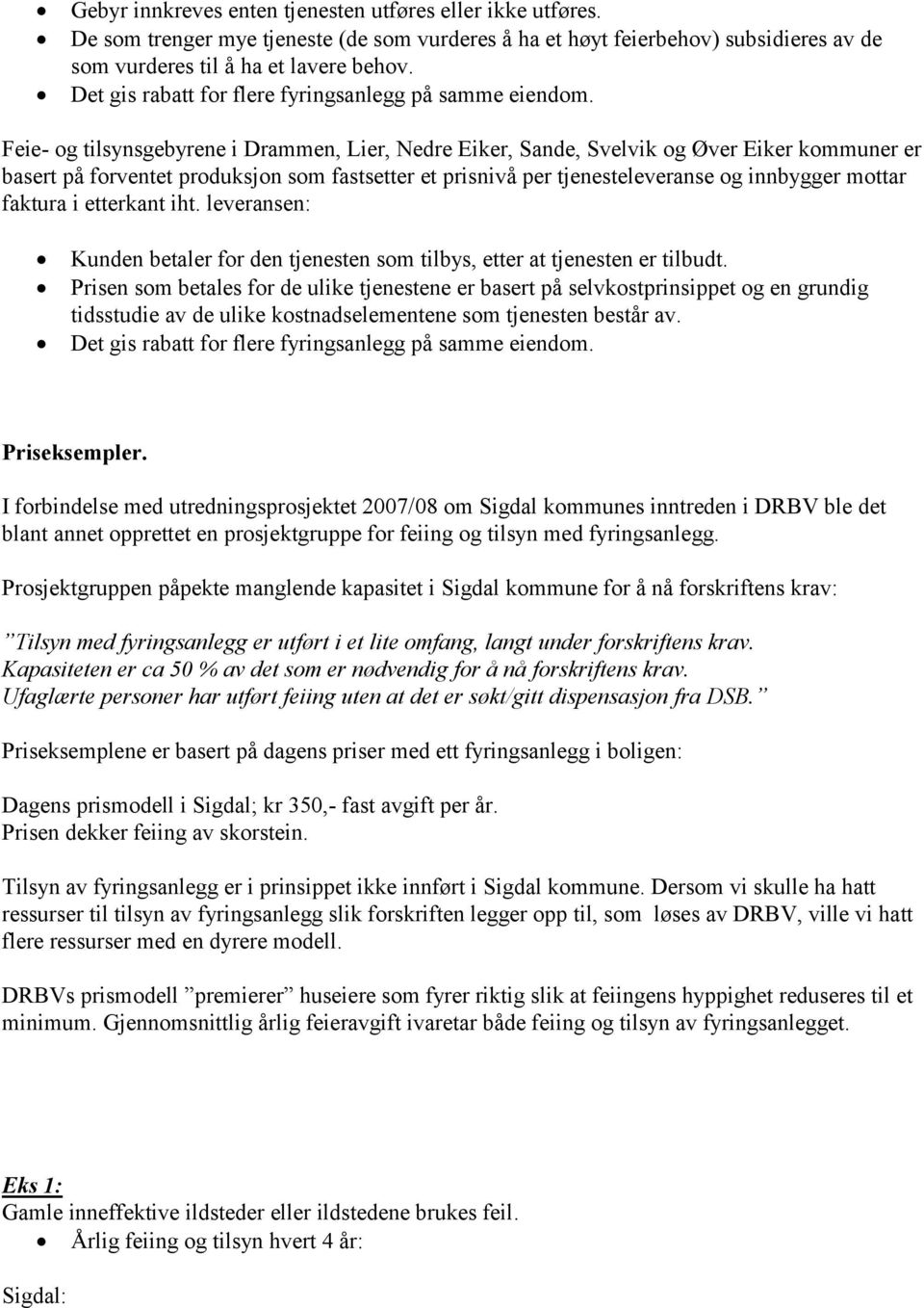 Feie- og tilsynsgebyrene i Drammen, Lier, Nedre Eiker, Sande, Svelvik og Øver Eiker kommuner er basert på forventet produksjon som fastsetter et prisnivå per tjenesteleveranse og innbygger mottar