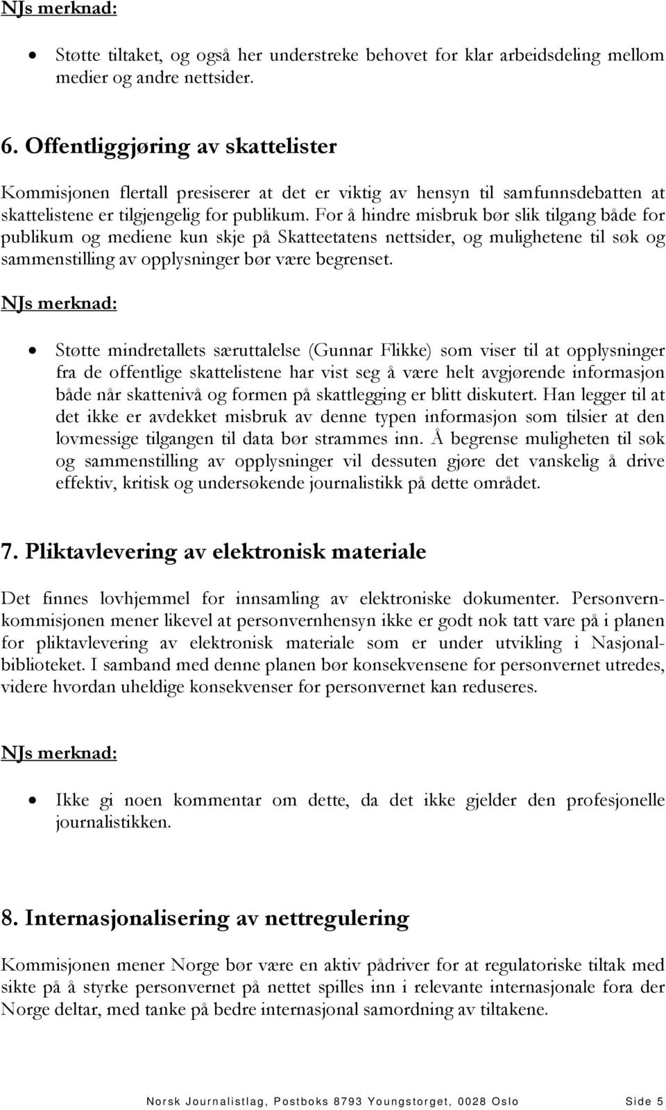 For å hindre misbruk bør slik tilgang både for publikum og mediene kun skje på Skatteetatens nettsider, og mulighetene til søk og sammenstilling av opplysninger bør være begrenset.