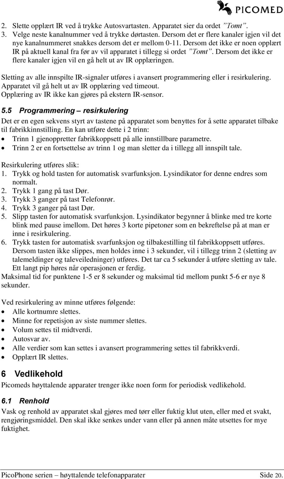 Dersom det ikke er flere kanaler igjen vil en gå helt ut av IR opplæringen. Sletting av alle innspilte IR-signaler utføres i avansert programmering eller i resirkulering.