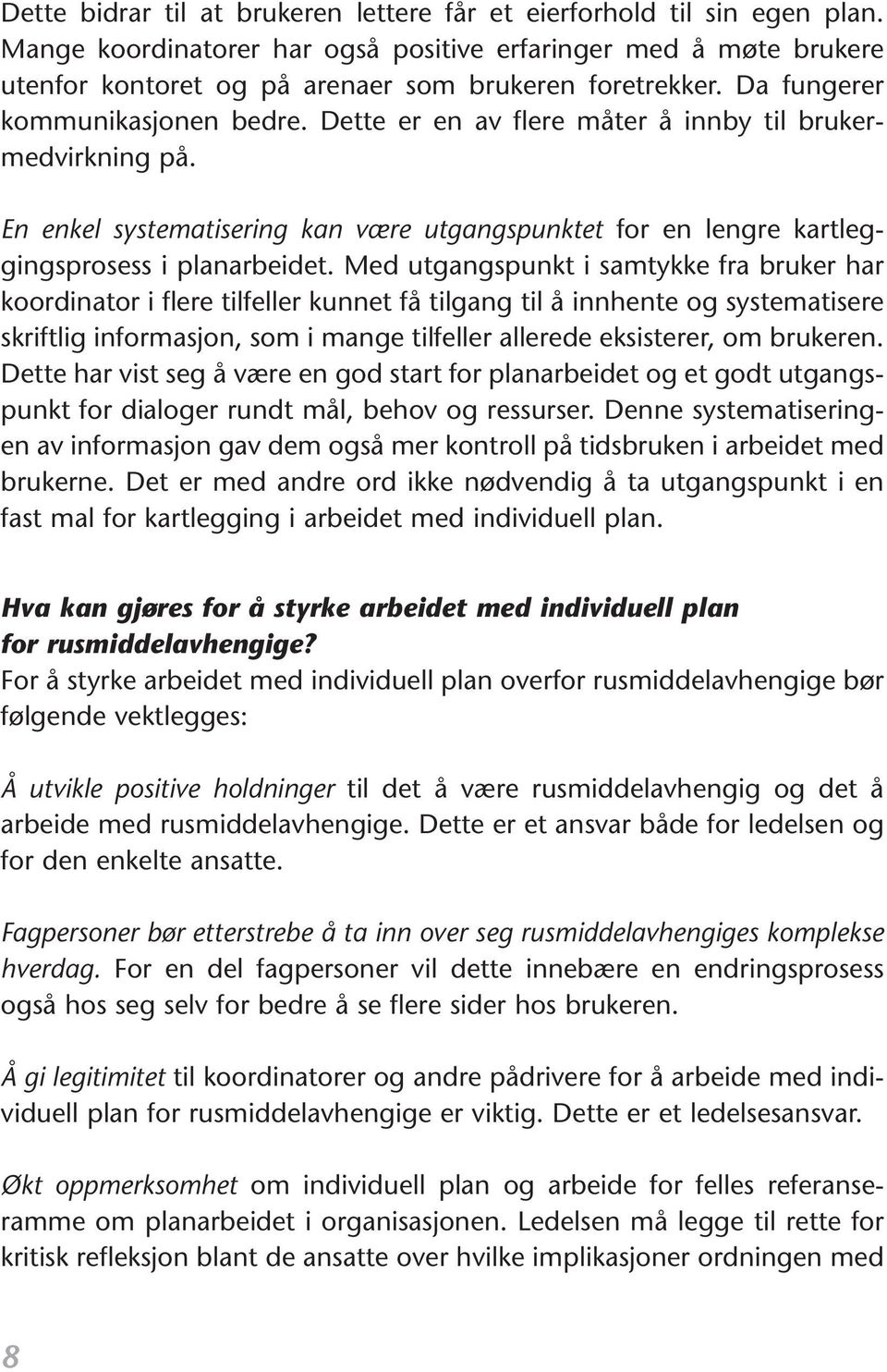 Med utgangspunkt i samtykke fra bruker har koordinator i flere tilfeller kunnet få tilgang til å innhente og systematisere skriftlig informasjon, som i mange tilfeller allerede eksisterer, om