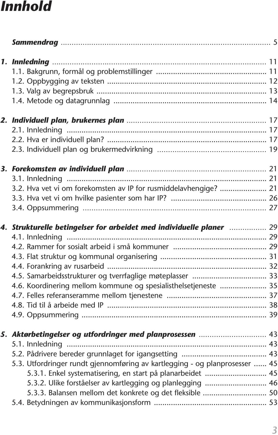 ... 21 3.3. Hva vet vi om hvilke pasienter som har IP?... 26 3.4. Oppsummering... 27 4. Strukturelle betingelser for arbeidet med individuelle planer... 29 4.1. Innledning... 29 4.2. Rammer for sosialt arbeid i små kommuner.