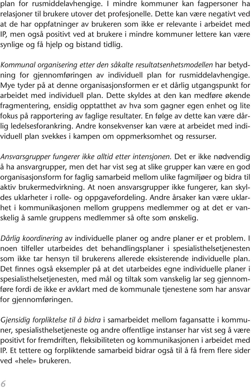 bistand tidlig. Kommunal organisering etter den såkalte resultatsenhetsmodellen har betydning for gjennomføringen av individuell plan for rusmiddelavhengige.