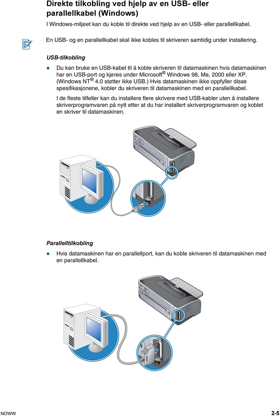 USB-tilkobling Du kan bruke en USB-kabel til å koble skriveren til datamaskinen hvis datamaskinen har en USB-port og kjøres under Microsoft Windows 98, Me, 2000 eller XP. (Windows NT 4.