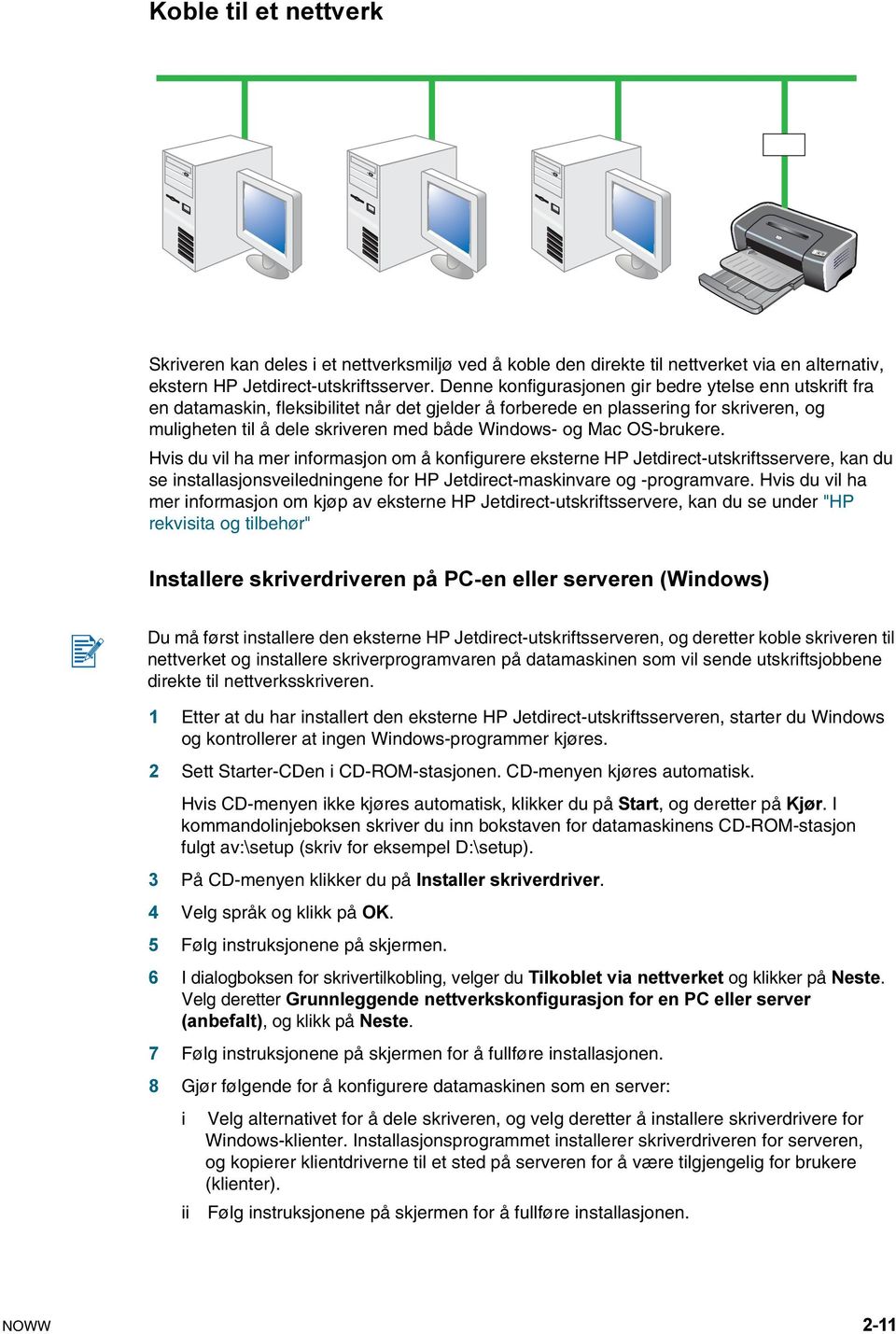 Mac OS-brukere. Hvis du vil ha mer informasjon om å konfigurere eksterne HP Jetdirect-utskriftsservere, kan du se installasjonsveiledningene for HP Jetdirect-maskinvare og -programvare.