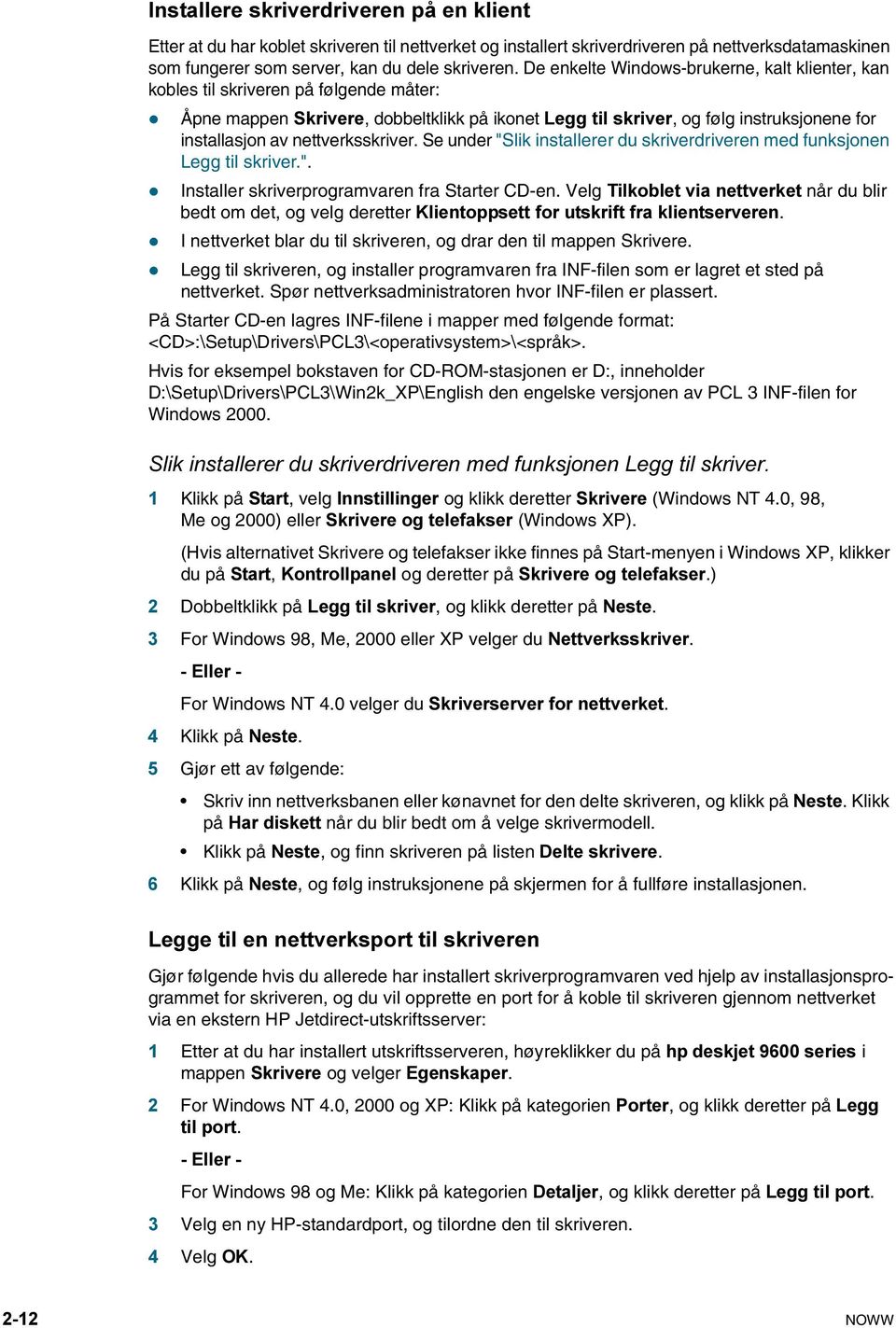 nettverksskriver. Se under "Slik installerer du skriverdriveren med funksjonen Legg til skriver.". Installer skriverprogramvaren fra Starter CD-en.