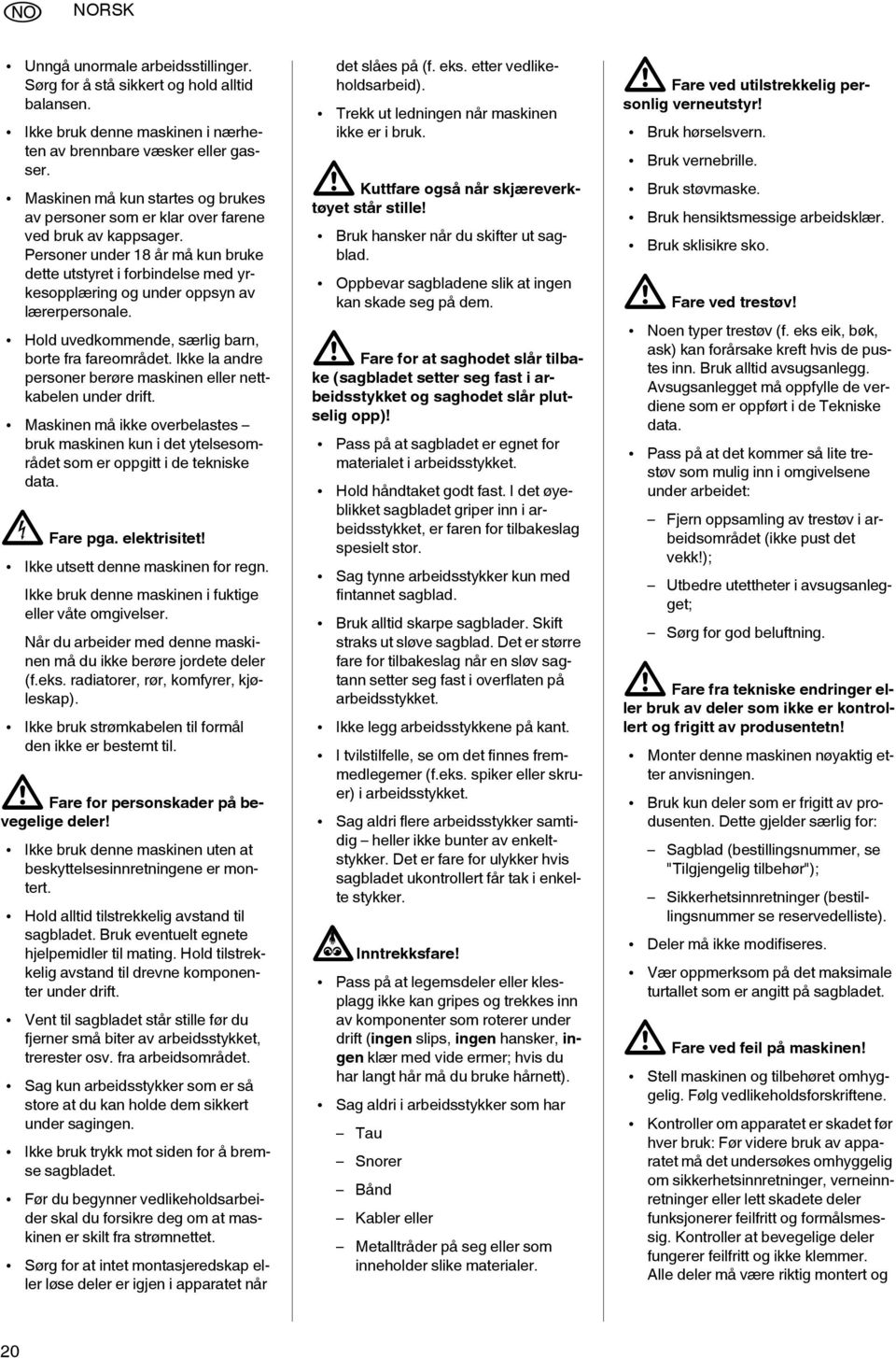 Personer under 18 år må kun bruke dette utstyret i forbindelse med yrkesopplæring og under oppsyn av lærerpersonale. Hold uvedkommende, særlig barn, borte fra fareområdet.