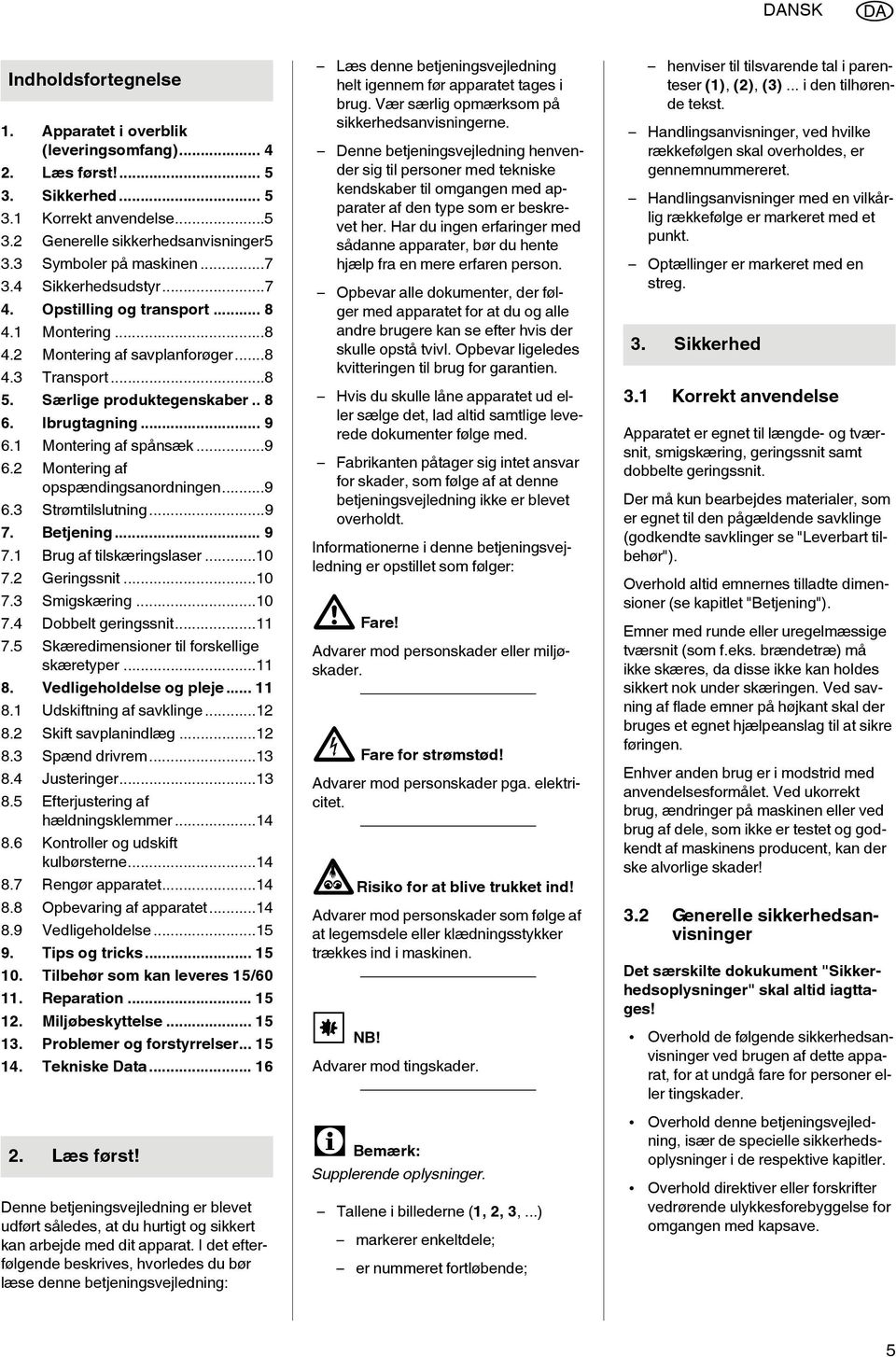 1 Montering af spånsæk...9 6.2 Montering af opspændingsanordningen...9 6.3 Strømtilslutning...9 7. Betjening... 9 7.1 Brug af tilskæringslaser...10 7.2 Geringssnit...10 7.3 Smigskæring...10 7.4 Dobbelt geringssnit.