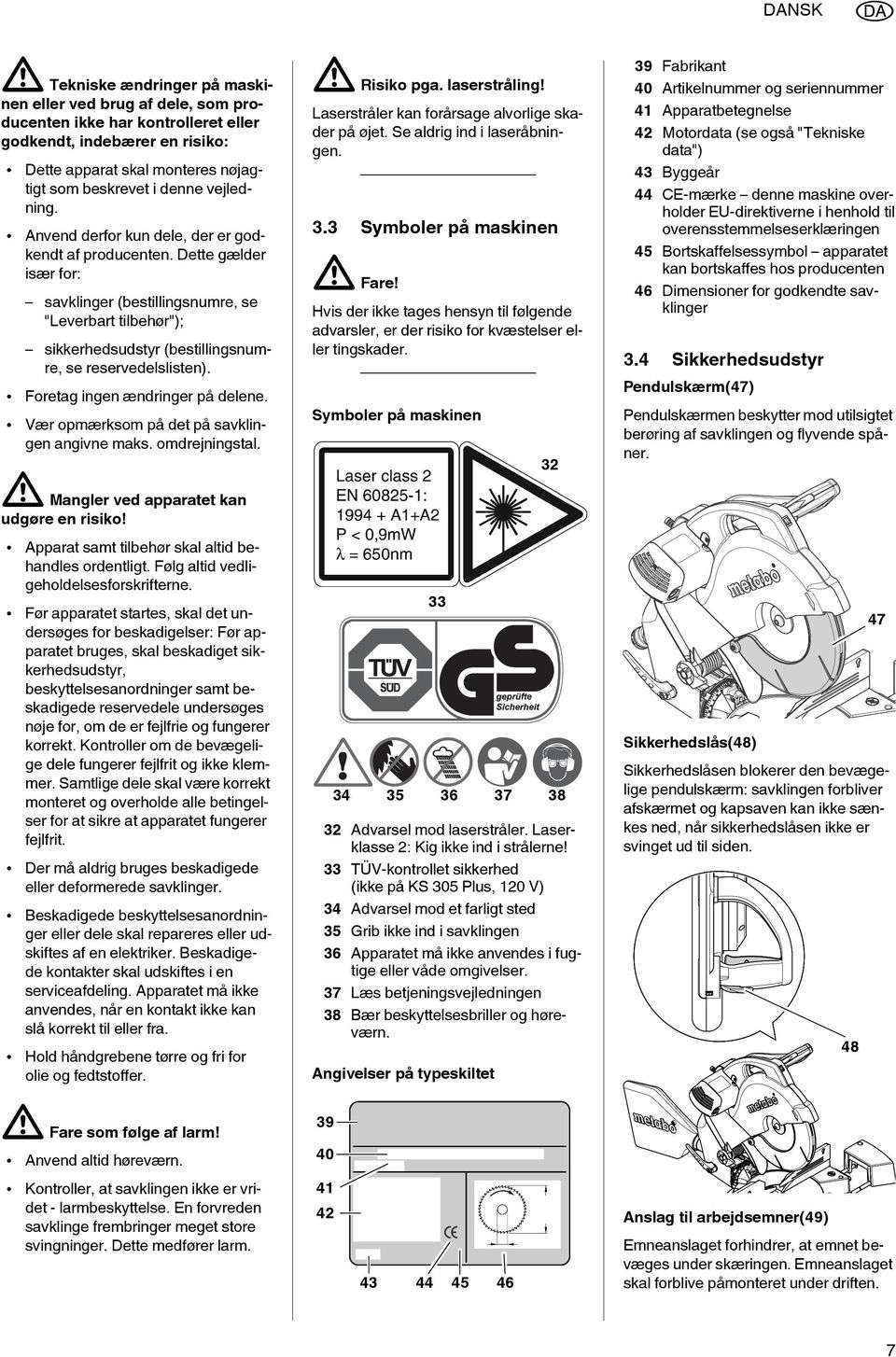 Dette gælder især for: savklinger (bestillingsnumre, se "Leverbart tilbehør"); sikkerhedsudstyr (bestillingsnumre, se reservedelslisten). Foretag ingen ændringer på delene.