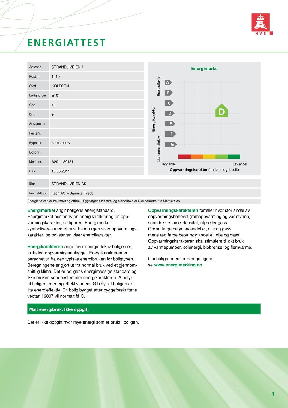 Bygningens identitet og eierforhold er ikke bekreftet fra Matrikkelen Energimerket angir boligens energistandard. Energimerket består av en energikarakter og en opp- varmingskarakter, se figuren.