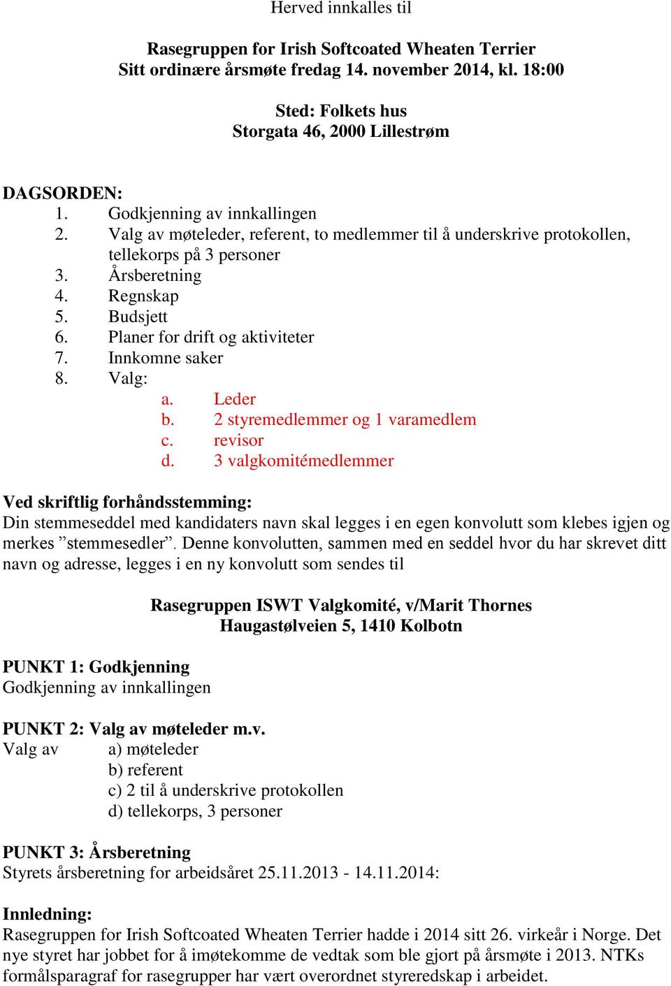 Planer for drift og aktiviteter 7. Innkomne saker 8. Valg: a. Leder b. 2 styremedlemmer og 1 varamedlem c. revisor d.