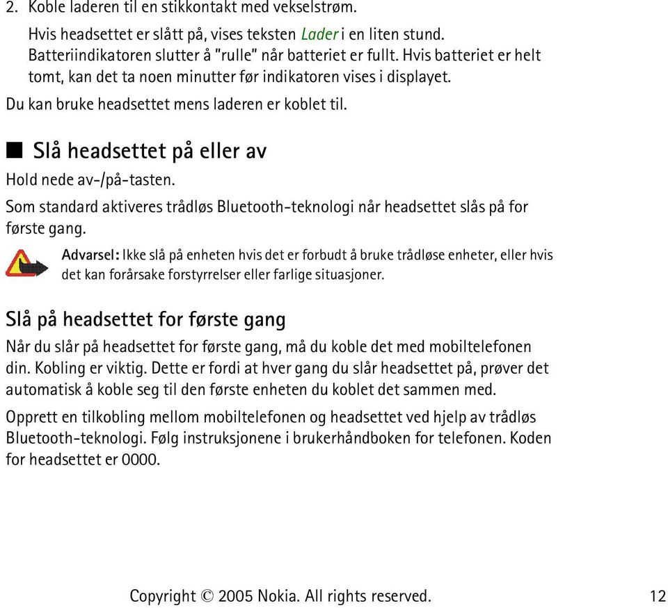 Som standard aktiveres trådløs Bluetooth-teknologi når headsettet slås på for første gang.