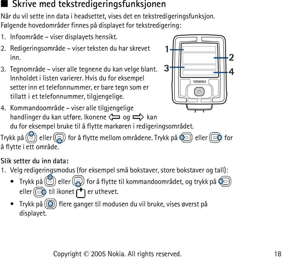 Hvis du for eksempel setter inn et telefonnummer, er bare tegn som er tillatt i et telefonnummer, tilgjengelige. 4. Kommandoområde viser alle tilgjengelige handlinger du kan utføre.