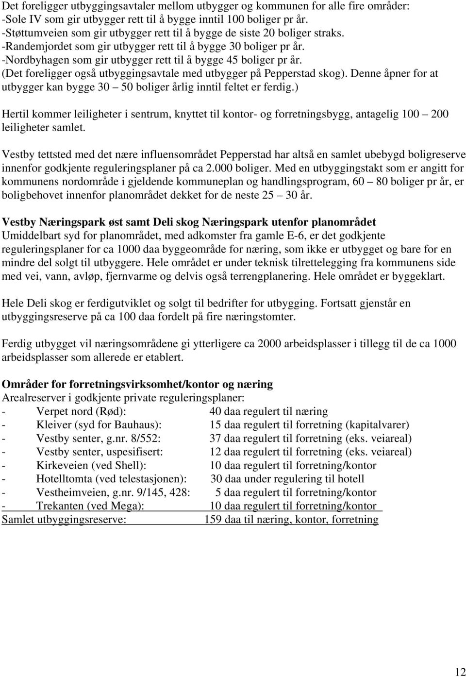 -Nordbyhagen som gir utbygger rett til å bygge 45 boliger pr år. (Det foreligger også utbyggingsavtale med utbygger på Pepperstad skog).