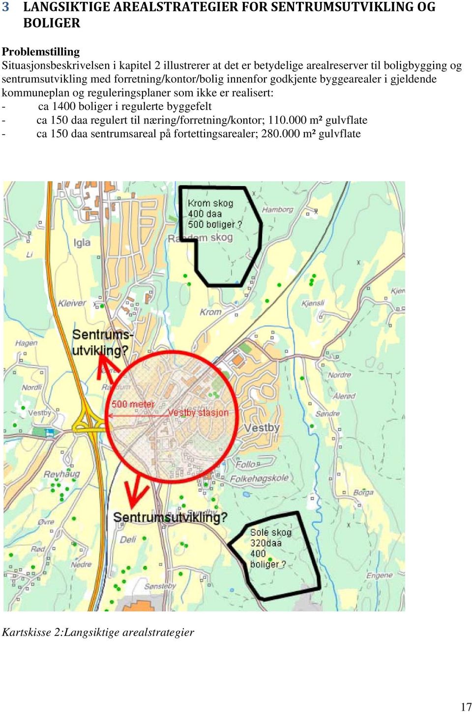 kommuneplan og reguleringsplaner som ikke er realisert: - ca 1400 boliger i regulerte byggefelt - ca 150 daa regulert til