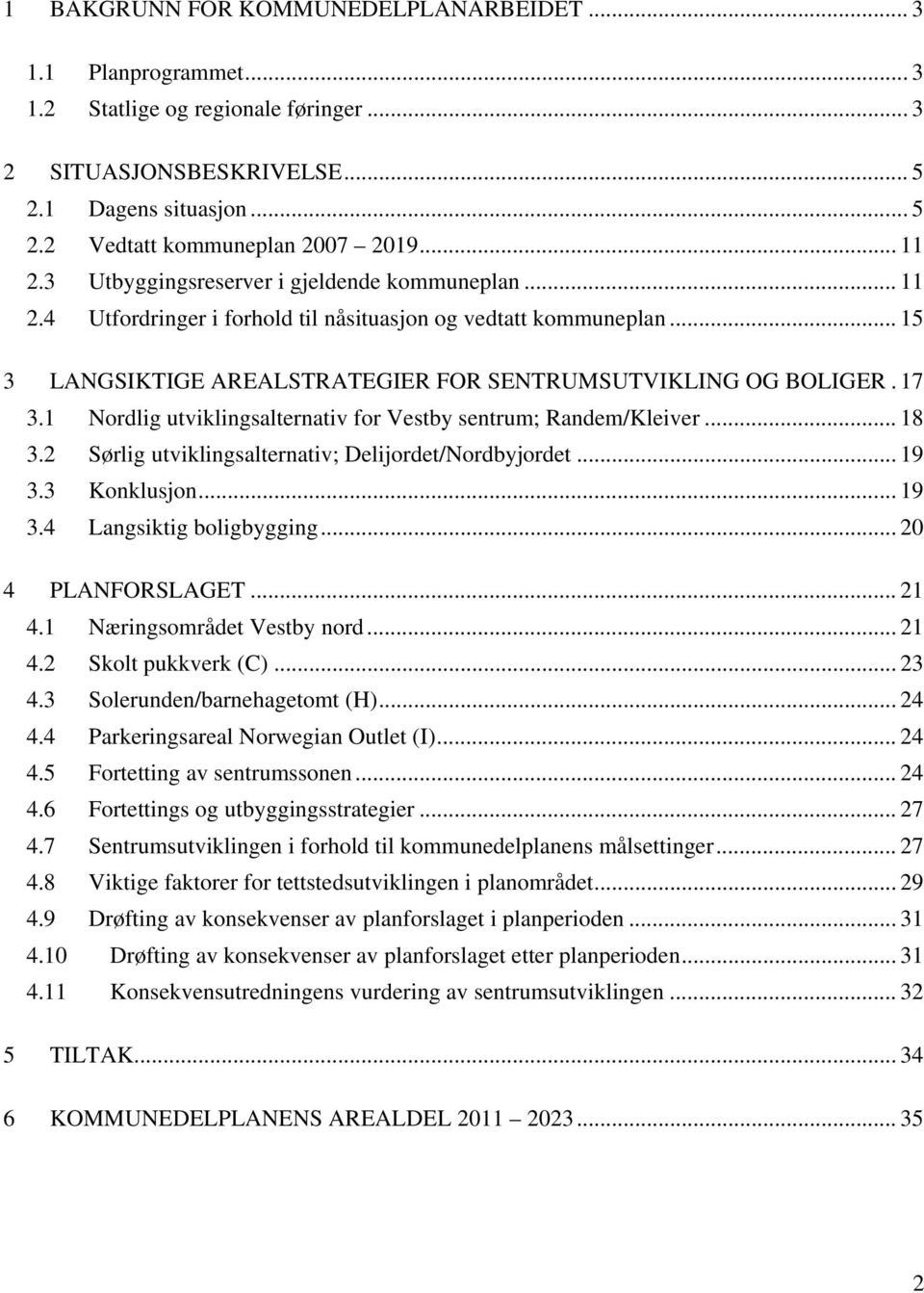 1 Nordlig utviklingsalternativ for Vestby sentrum; Randem/Kleiver... 18 3.2 Sørlig utviklingsalternativ; Delijordet/Nordbyjordet... 19 3.3 Konklusjon... 19 3.4 Langsiktig boligbygging.