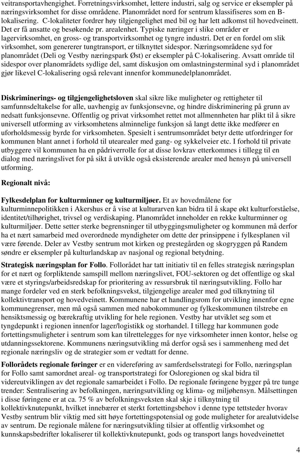 arealenhet. Typiske næringer i slike områder er lagervirksomhet, en gross- og transportvirksomhet og tyngre industri.