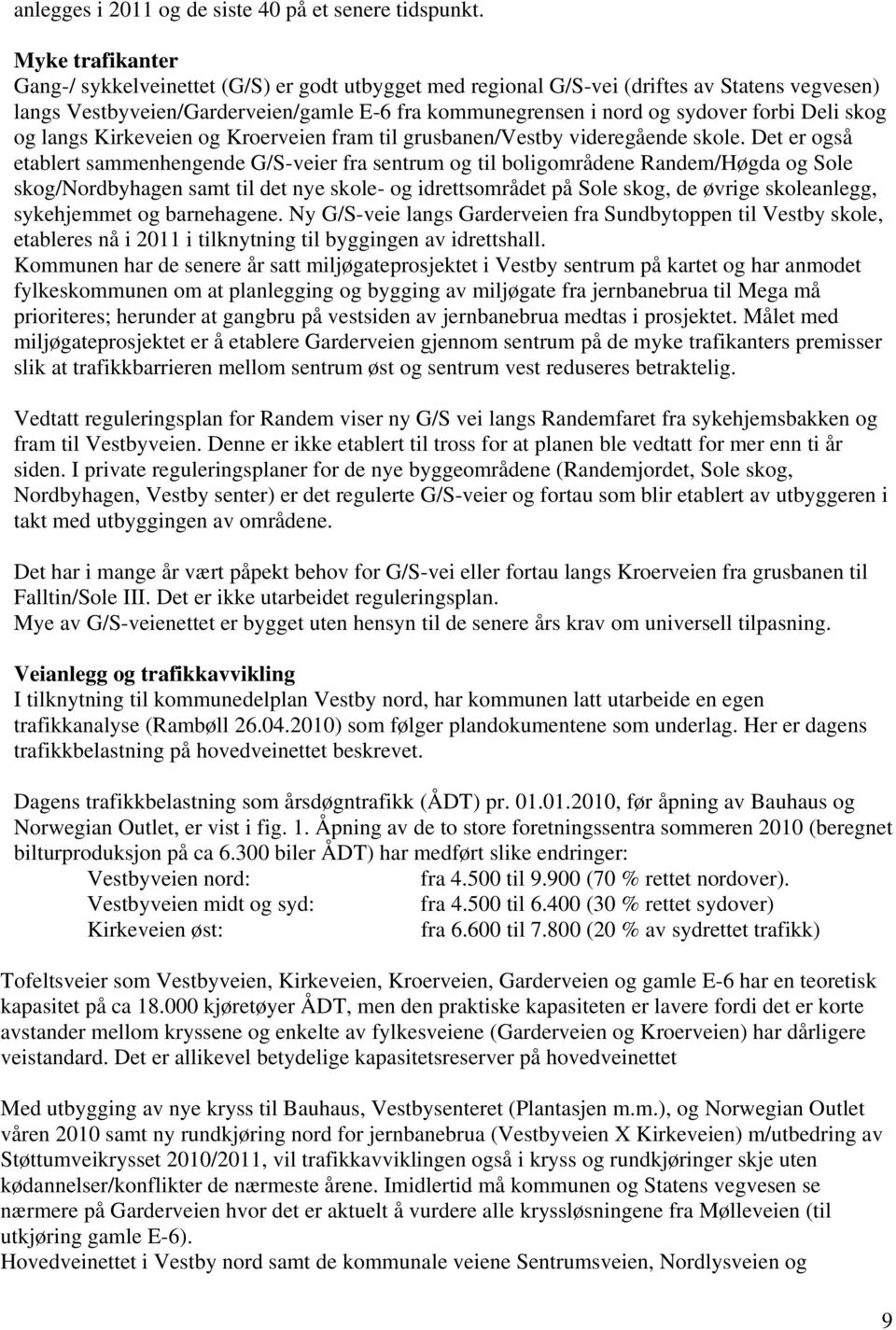 Deli skog og langs Kirkeveien og Kroerveien fram til grusbanen/vestby videregående skole.