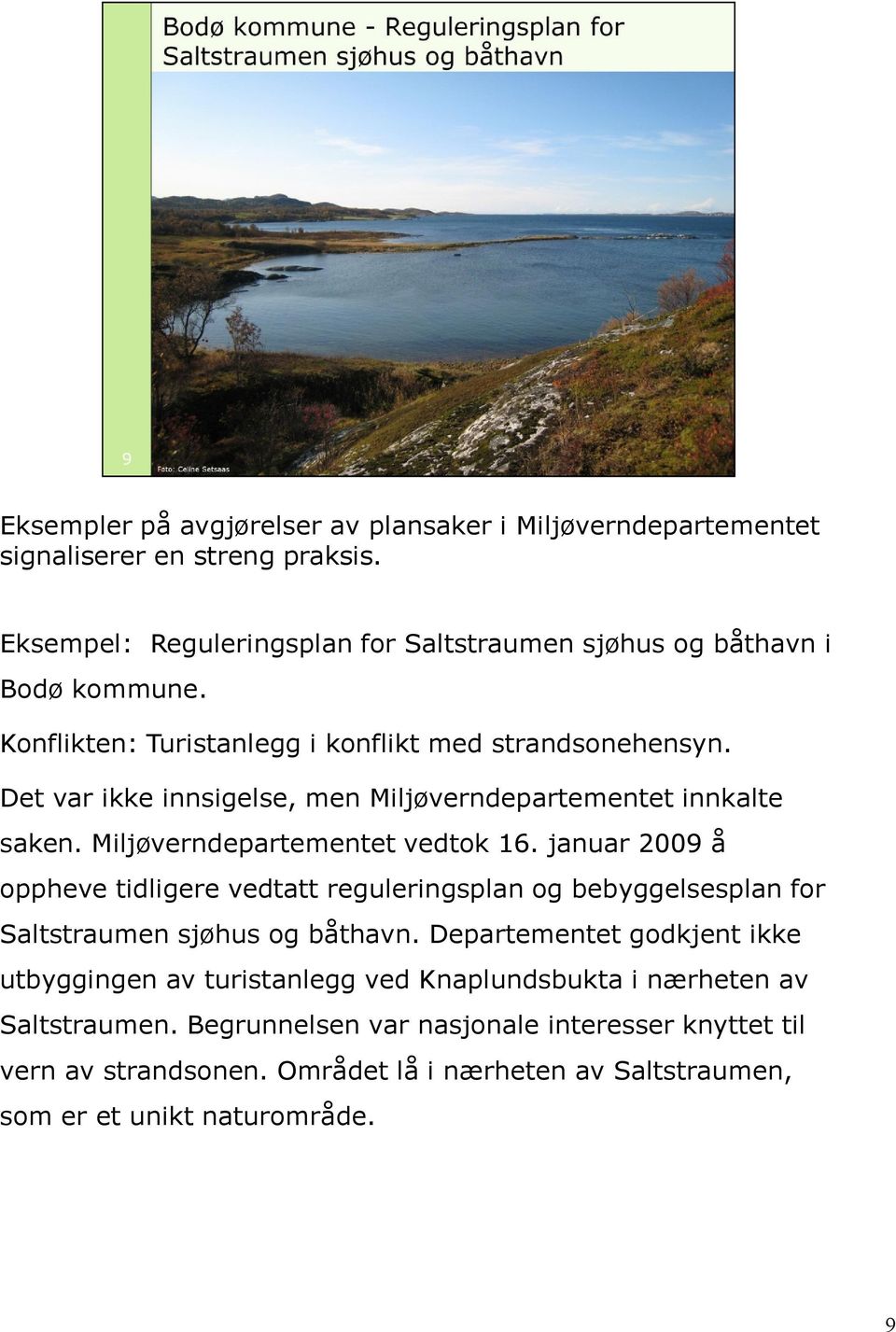 januar 2009 å oppheve tidligere vedtatt reguleringsplan og bebyggelsesplan for Saltstraumen sjøhus og båthavn.