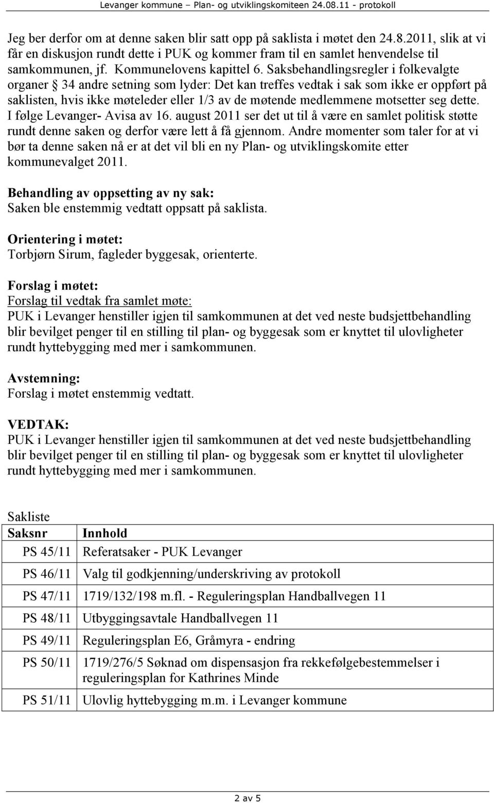 Saksbehandlingsregler i folkevalgte organer 34 andre setning som lyder: Det kan treffes vedtak i sak som ikke er oppført på saklisten, hvis ikke møteleder eller 1/3 av de møtende medlemmene motsetter