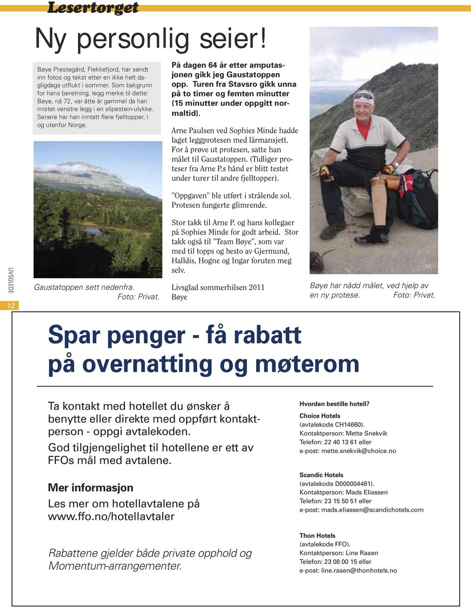 På dagen 64 år etter amputasjonen gikk jeg Gaustatoppen opp. Turen fra Stavsro gikk unna på to timer og femten minutter (15 minutter under oppgitt normaltid).