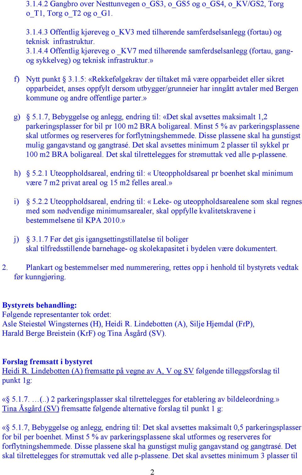 5: «Rekkefølgekrav der tiltaket må være opparbeidet eller sikret opparbeidet, anses oppfylt dersom utbygger/grunneier har inngått avtaler med Bergen kommune og andre offentlige parter.» g) 5.1.