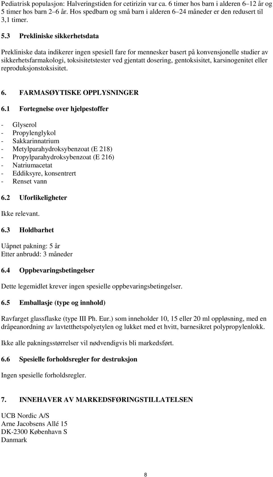 3 Prekliniske sikkerhetsdata Prekliniske data indikerer ingen spesiell fare for mennesker basert på konvensjonelle studier av sikkerhetsfarmakologi, toksisitetstester ved gjentatt dosering,