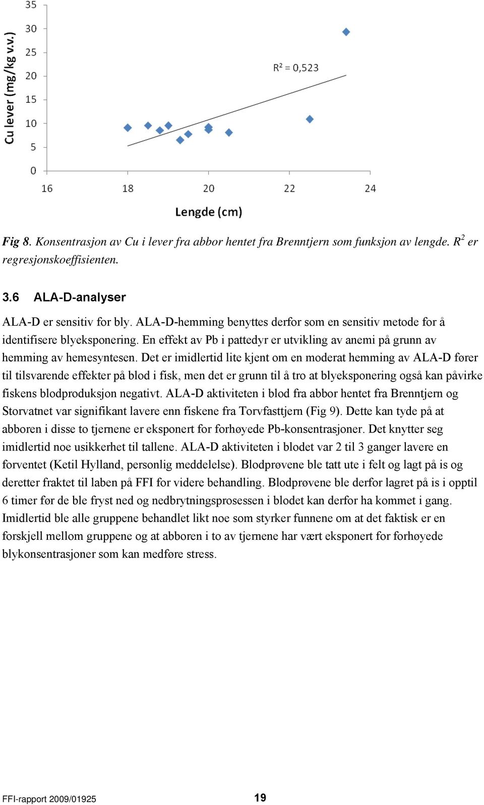 Det er imidlertid lite kjent om en moderat hemming av ALA-D fører til tilsvarende effekter på blod i fisk, men det er grunn til å tro at blyeksponering også kan påvirke fiskens blodproduksjon