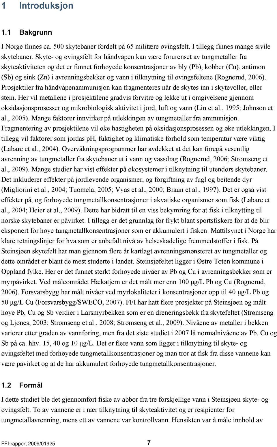 avrenningsbekker og vann i tilknytning til øvingsfeltene (Rognerud, 2006). Prosjektiler fra håndvåpenammunisjon kan fragmenteres når de skytes inn i skytevoller, eller stein.