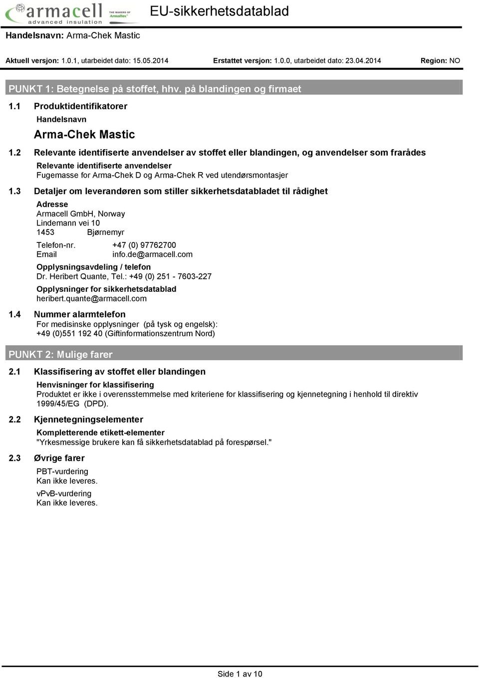 3 Detaljer om leverandøren som stiller sikkerhetsdatabladet til rådighet Adresse Armacell GmbH, Norway Lindemann vei 10 1453 Bjørnemyr Telefon-nr. +47 (0) 97762700 Email info.de@armacell.