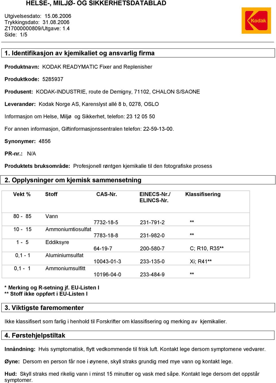 Leverandør: Kodak Norge AS, Karenslyst allé 8 b, 0278, OSLO Informasjon om Helse, Miljø og Sikkerhet, telefon: 23 12 05 50 For annen informasjon, Giftinformasjonssentralen telefon: 22-59-13-00.