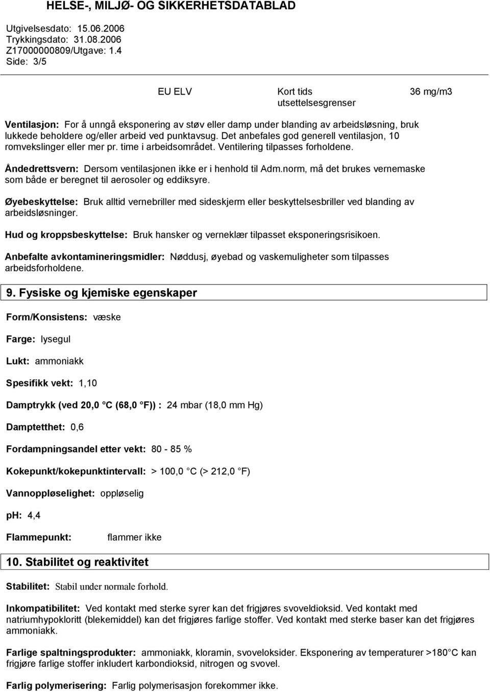 norm, må det brukes vernemaske som både er beregnet til aerosoler og eddiksyre. Øyebeskyttelse: Bruk alltid vernebriller med sideskjerm eller beskyttelsesbriller ved blanding av arbeidsløsninger.