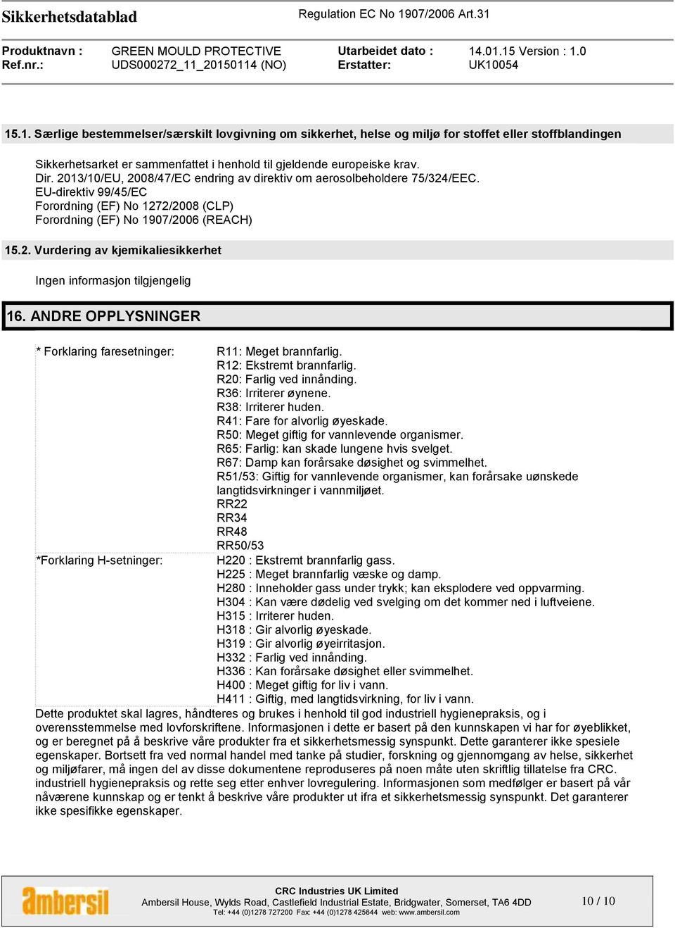 ANDRE OPPLYSNINGER * Forklaring faresetninger: R11: Meget brannfarlig. R12: Ekstremt brannfarlig. R20: Farlig ved innånding. R36: Irriterer øynene. R38: Irriterer huden.