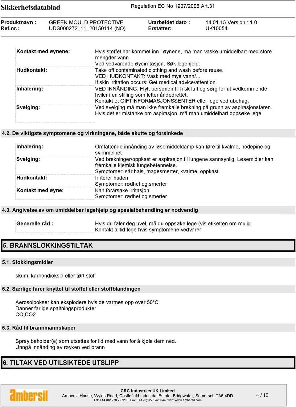 VED INNÅNDING: Flytt personen til frisk luft og sørg for at vedkommende hviler i en stilling som letter åndedrettet. Kontakt et GIFTINFORMASJONSSENTER eller lege ved ubehag.