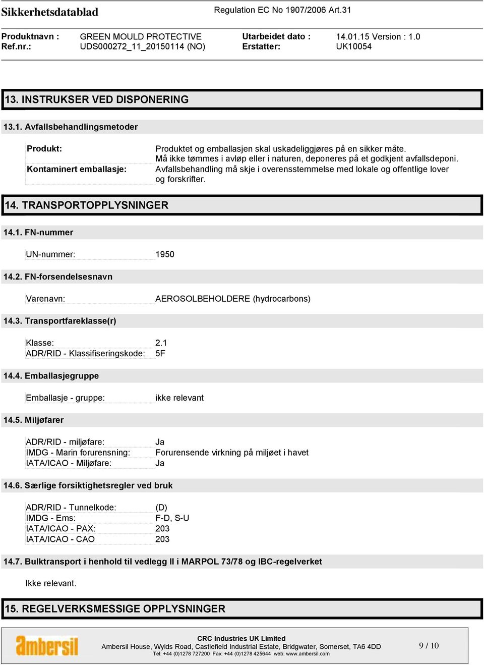 TRANSPORTOPPLYSNINGER 14.1. FN-nummer UN-nummer: 1950 14.2. FN-forsendelsesnavn Varenavn: AEROSOLBEHOLDERE (hydrocarbons) 14.3. Transportfareklasse(r) Klasse: 2.1 ADR/RID - Klassifiseringskode: 5F 14.